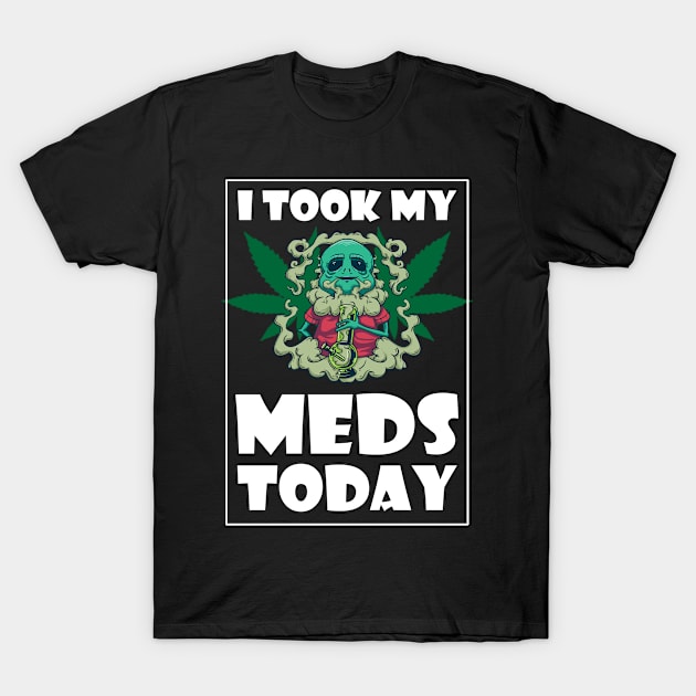 I Took My Meds Today T-Shirt by bigD